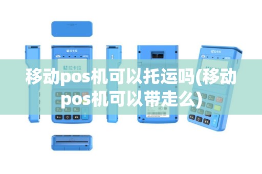 移动pos机可以托运吗(移动pos机可以带走么)