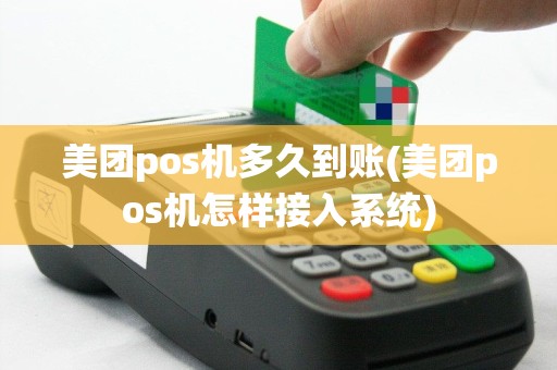 美团pos机多久到账(美团pos机怎样接入系统)