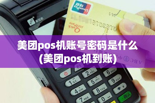美团pos机账号密码是什么(美团pos机到账)