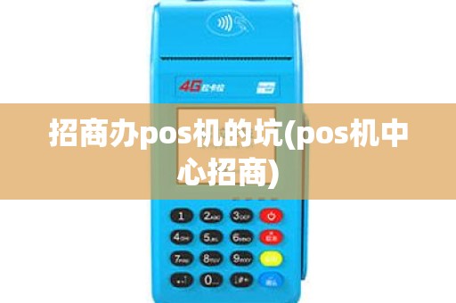 招商办pos机的坑(pos机中心招商)