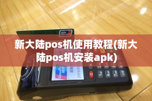 新大陆pos机使用教程(新大陆pos机安装apk)