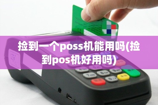 捡到一个poss机能用吗(捡到pos机好用吗)