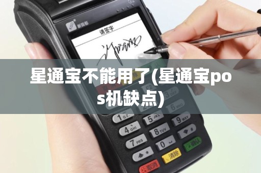 星通宝不能用了(星通宝pos机缺点)