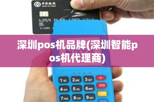 深圳pos机品牌(深圳智能pos机代理商)