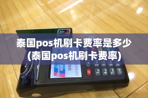 泰国pos机刷卡费率是多少(泰国pos机刷卡费率)
