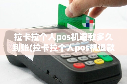 拉卡拉个人pos机退款多久到账(拉卡拉个人pos机退款)