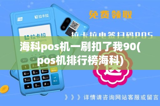 海科pos机一刷扣了我90(pos机排行榜海科)