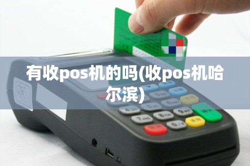 有收pos机的吗(收pos机哈尔滨)