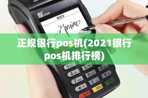 正规银行pos机(2021银行pos机排行榜)