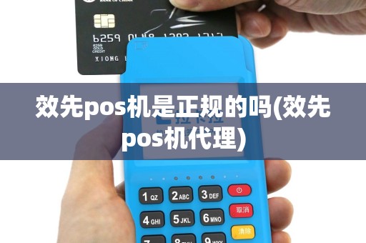 效先pos机是正规的吗(效先pos机代理)