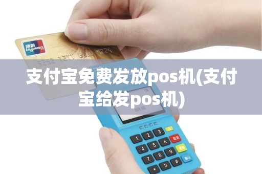 支付宝免费发放pos机(支付宝给发pos机)