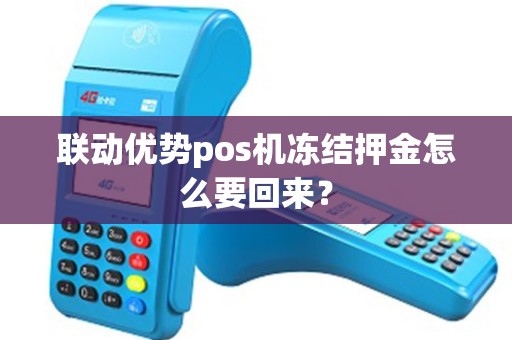 联动优势pos机冻结押金怎么要回来？
