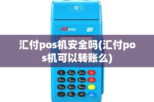 汇付pos机安全吗(汇付pos机可以转账么)