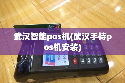 武汉智能pos机(武汉手持pos机安装)