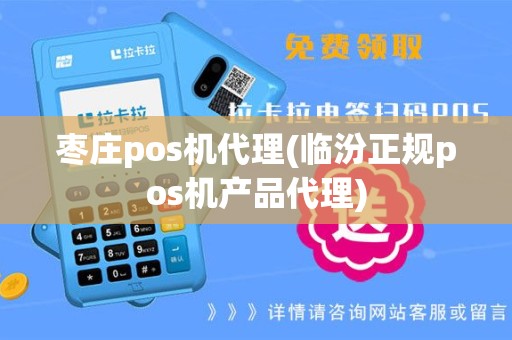 枣庄pos机代理(临汾正规pos机产品代理)