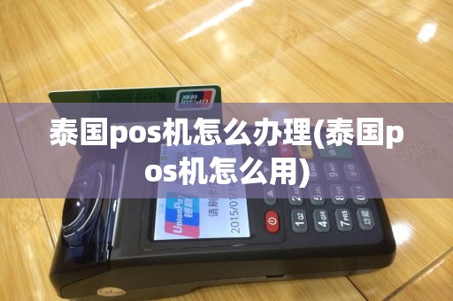 泰国pos机怎么办理(泰国pos机怎么用)