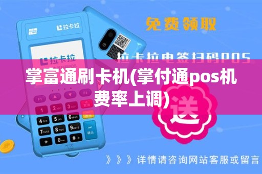 掌富通刷卡机(掌付通pos机费率上调)