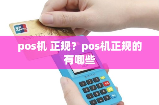 pos机 正规？pos机正规的有哪些