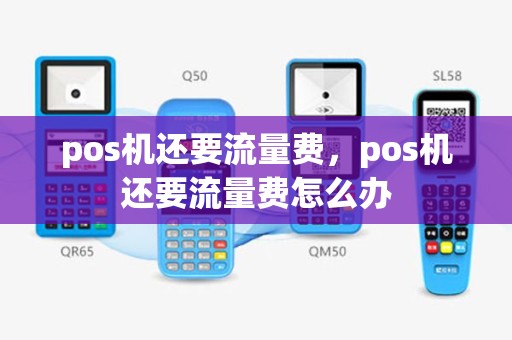 pos机还要流量费，pos机还要流量费怎么办