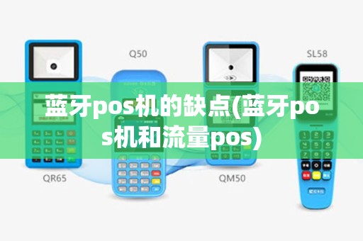 蓝牙pos机的缺点(蓝牙pos机和流量pos)