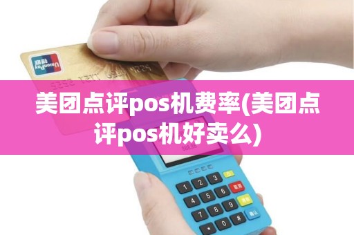 美团点评pos机费率(美团点评pos机好卖么)