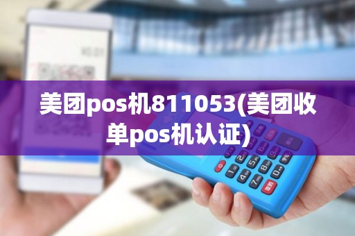 美团pos机811053(美团收单pos机认证)