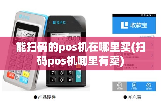 能扫码的pos机在哪里买(扫码pos机哪里有卖)