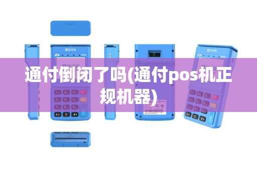 通付倒闭了吗(通付pos机正规机器)