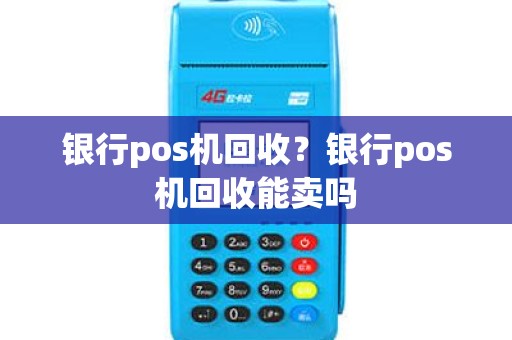 银行pos机回收？银行pos机回收能卖吗