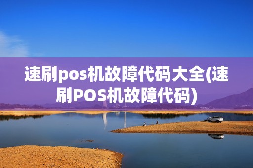 速刷pos机故障代码大全(速刷POS机故障代码)