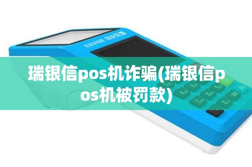 瑞银信pos机诈骗(瑞银信pos机被罚款)