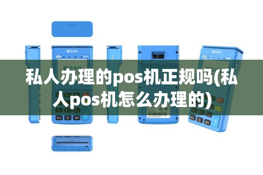 私人办理的pos机正规吗(私人pos机怎么办理的)