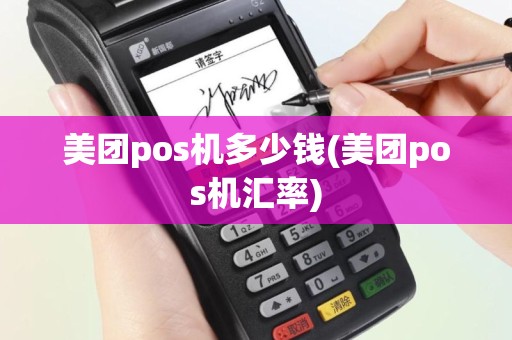 美团pos机多少钱(美团pos机汇率)