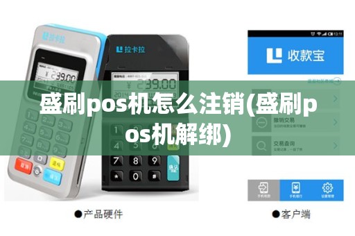 盛刷pos机怎么注销(盛刷pos机解绑)
