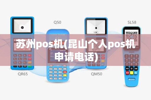 苏州pos机(昆山个人pos机申请电话)