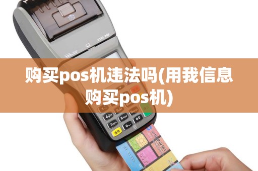 购买pos机违法吗(用我信息购买pos机)