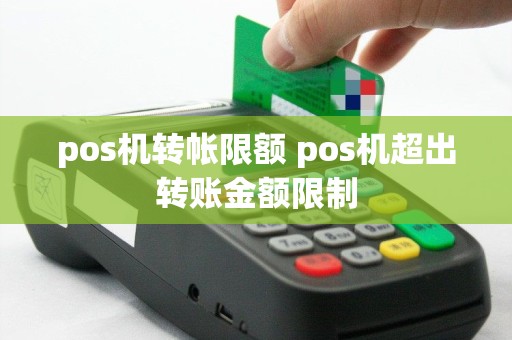 pos机转帐限额 pos机超出转账金额限制