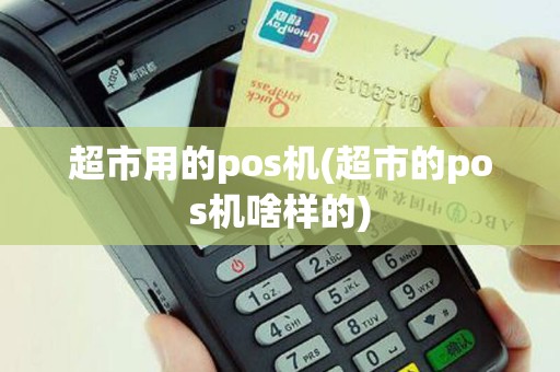 超市用的pos机(超市的pos机啥样的)