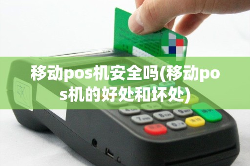 移动pos机安全吗(移动pos机的好处和坏处)