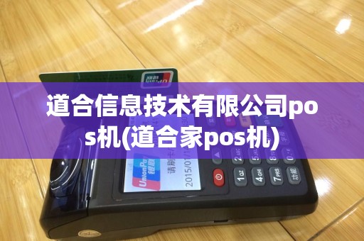 道合信息技术有限公司pos机(道合家pos机)