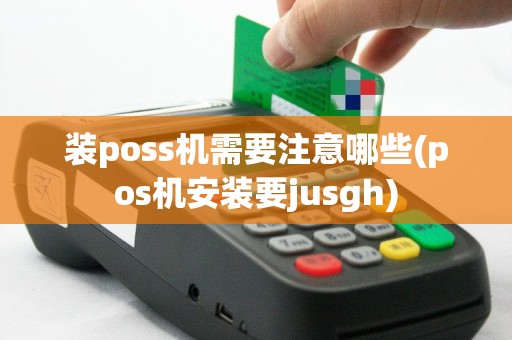 装poss机需要注意哪些(pos机安装要jusgh)