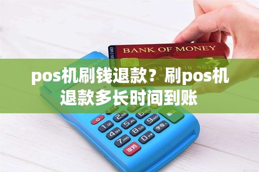 pos机刷钱退款？刷pos机退款多长时间到账