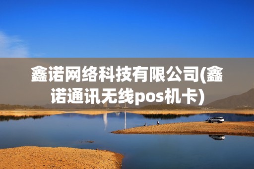 鑫诺网络科技有限公司(鑫诺通讯无线pos机卡)