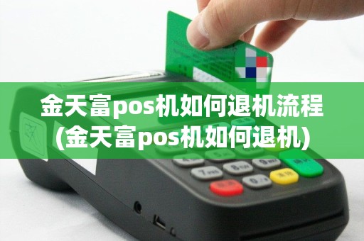 金天富pos机如何退机流程(金天富pos机如何退机)