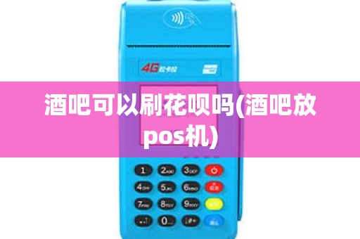 酒吧可以刷花呗吗(酒吧放pos机)