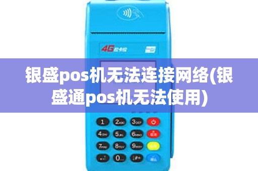 银盛pos机无法连接网络(银盛通pos机无法使用)