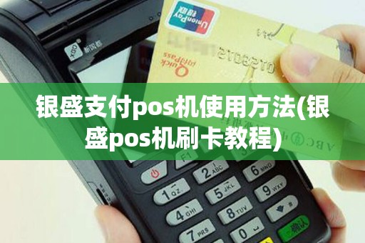 银盛支付pos机使用方法(银盛pos机刷卡教程)