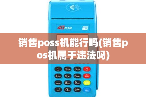 销售poss机能行吗(销售pos机属于违法吗)