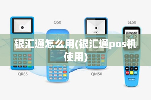 银汇通怎么用(银汇通pos机使用)