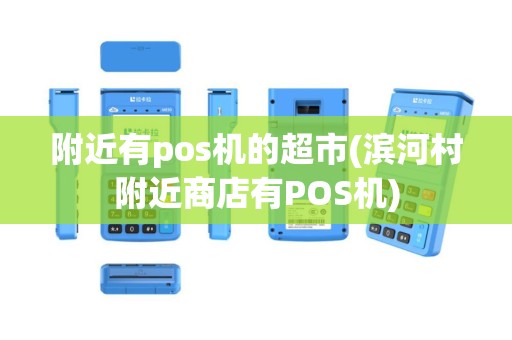 附近有pos机的超市(滨河村附近商店有POS机)